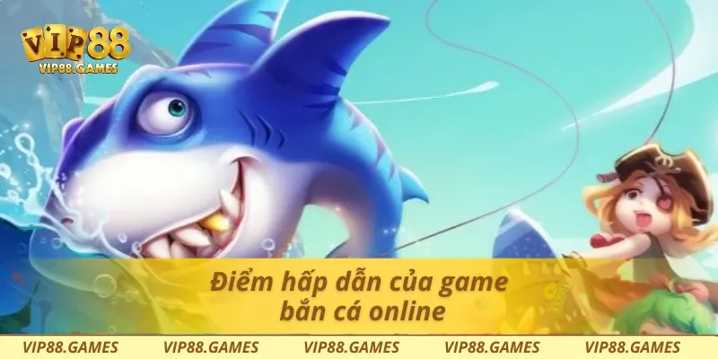 Điểm hấp dẫn của game bắn cá online
