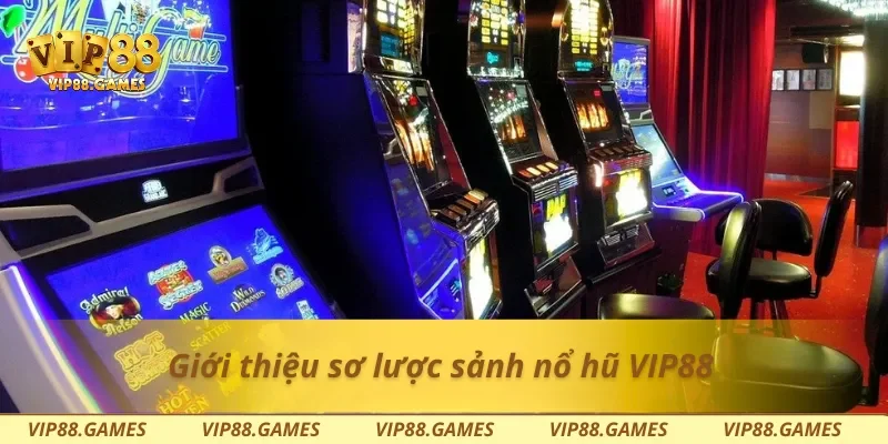 Giới thiệu sơ lược sảnh nổ hũ Vip88