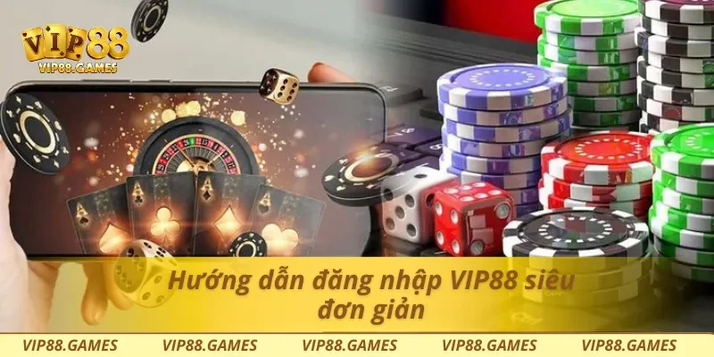 Hướng dẫn đăng nhập Vip88 siêu đơn giản