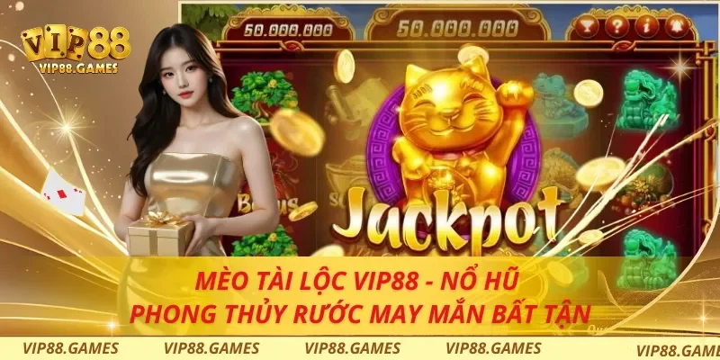 Mèo Tài Lộc Vip88 - Nổ Hũ Phong Thủy Rước May Mắn Bất Tận