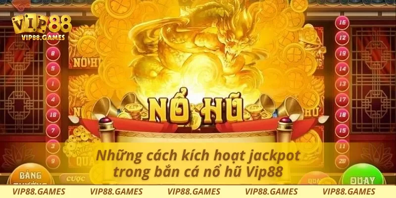 Những cách kích hoạt jackpot trong bắn cá nổ hũ Vip88