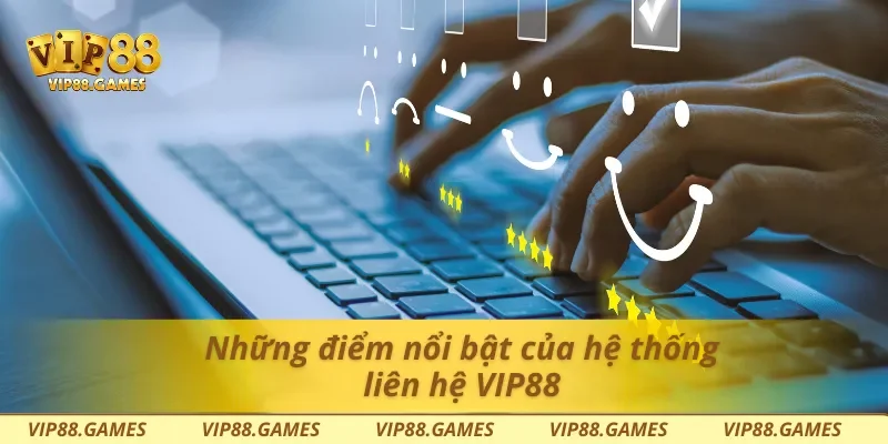 Những điểm nổi bật của hệ thống liên hệ Vip88