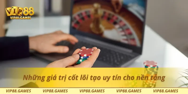 Những giá trị cốt lõi tạo uy tín cho nền tảng