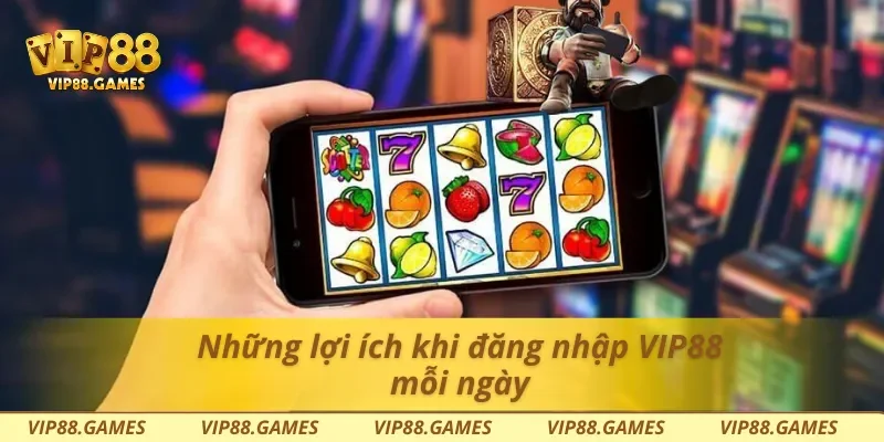 Những lợi ích khi đăng nhập Vip88 mỗi ngày